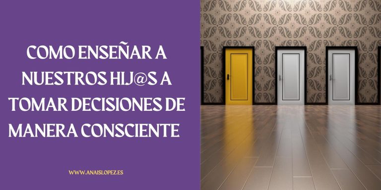 Sobreprotección: COMO ENSEÑAR A NUESTROS HIJOS A DECIDIR DE MANERA CONSCIENTE
